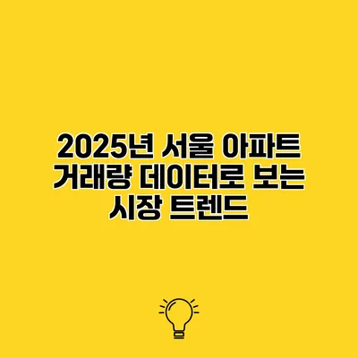 2025년 서울 아파트 거래량 데이터로 보는 시장 트렌드