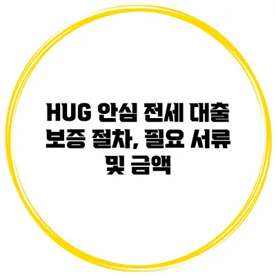 HUG 안심 전세 대출 보증 절차, 필요 서류 및 금액