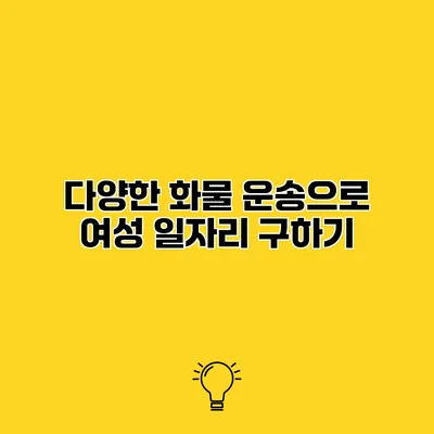 다양한 화물 운송으로 여성 일자리 구하기