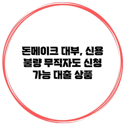 돈메이크 대부, 신용 불량 무직자도 신청 가능 대출 상품