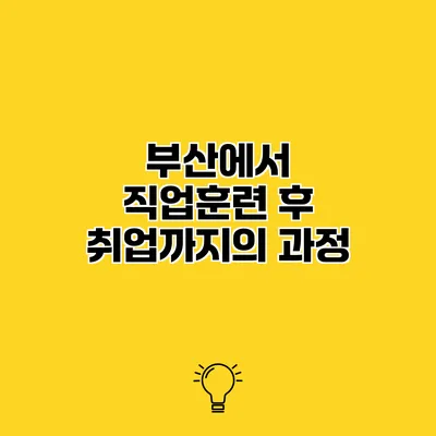 부산에서 직업훈련 후 취업까지의 과정