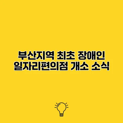 부산지역 최초 장애인 일자리편의점 개소 소식