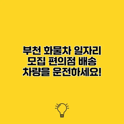 부천 화물차 일자리 모집 편의점 배송 차량을 운전하세요!