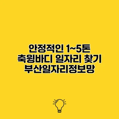 안정적인 1~5톤 축윙바디 일자리 찾기 부산일자리정보망