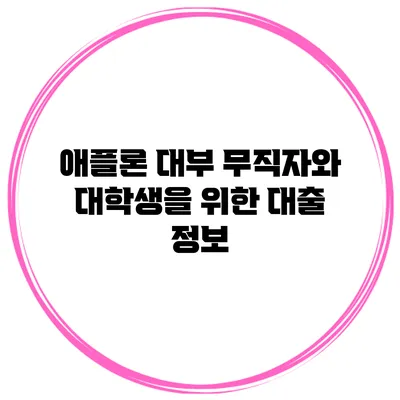 애플론 대부 무직자와 대학생을 위한 대출 정보