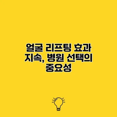 얼굴 리프팅 효과 지속, 병원 선택의 중요성