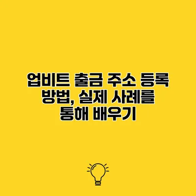 업비트 출금 주소 등록 방법, 실제 사례를 통해 배우기