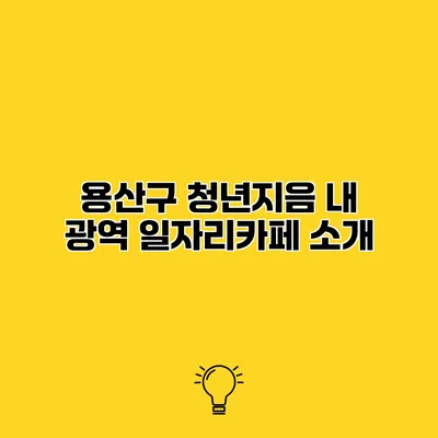 용산구 청년지음 내 광역 일자리카페 소개