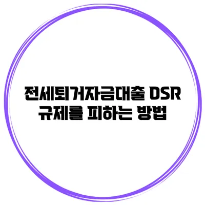 전세퇴거자금대출 DSR 규제를 피하는 방법