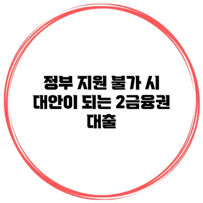 정부 지원 불가 시 대안이 되는 2금융권 대출