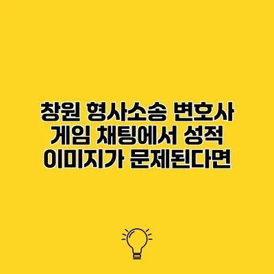 창원 형사소송 변호사 게임 채팅에서 성적 이미지가 문제된다면