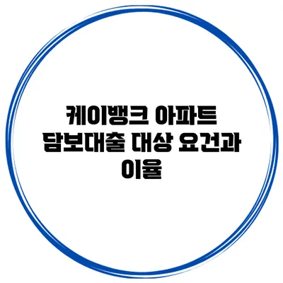 케이뱅크 아파트 담보대출 대상 요건과 이율