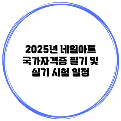 2025년 네일아트 국가자격증 필기 및 실기 시험 일정