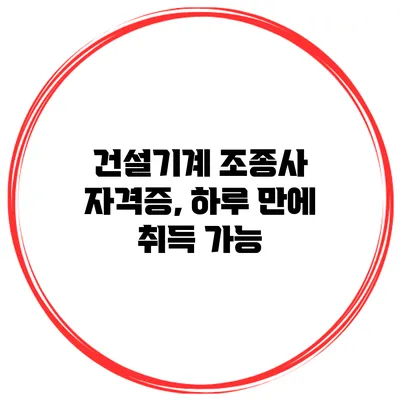 건설기계 조종사 자격증, 하루 만에 취득 가능?