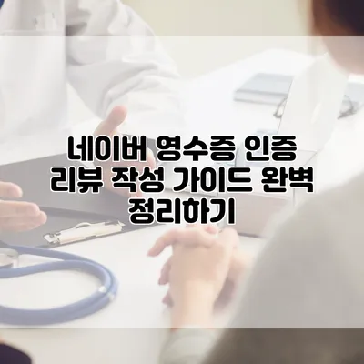 네이버 영수증 인증 리뷰 작성 가이드 완벽 정리하기
