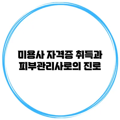 미용사 자격증 취득과 피부관리사로의 진로