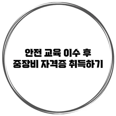안전 교육 이수 후 중장비 자격증 취득하기