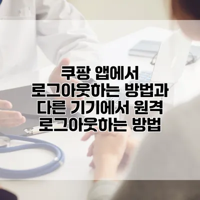 쿠팡 앱에서 로그아웃하는 방법과 다른 기기에서 원격 로그아웃하는 방법