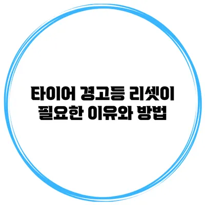 타이어 경고등 리셋이 필요한 이유와 방법